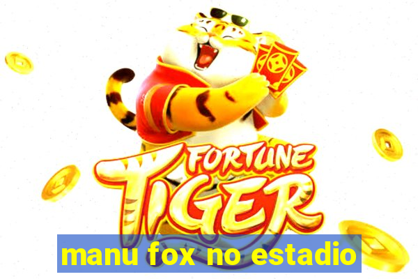 manu fox no estadio